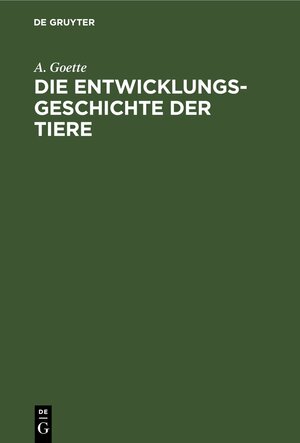 Buchcover Die Entwicklungsgeschichte der Tiere | A. Goette | EAN 9783112370087 | ISBN 3-11-237008-2 | ISBN 978-3-11-237008-7