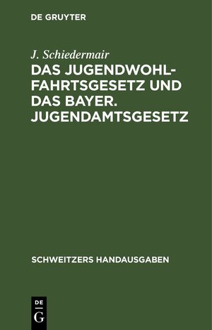 Buchcover Das Jugendwohlfahrtsgesetz und das Bayer. Jugendamtsgesetz | J. Schiedermair | EAN 9783112371985 | ISBN 3-11-237198-4 | ISBN 978-3-11-237198-5