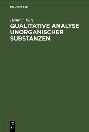 Buchcover Qualitative Analyse unorganischer Substanzen | Heinrich Biltz | EAN 9783112373408 | ISBN 3-11-237340-5 | ISBN 978-3-11-237340-8