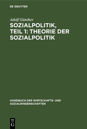 Buchcover Sozialpolitik, Teil 1: Theorie der sozialpolitik | Adolf Günther | EAN 9783112374764 | ISBN 3-11-237476-2 | ISBN 978-3-11-237476-4