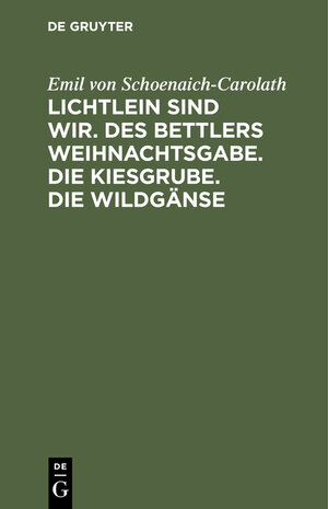 Buchcover Lichtlein sind wir. Des Bettlers Weihnachtsgabe. Die Kiesgrube. Die Wildgänse | Emil von Schoenaich-Carolath | EAN 9783112375310 | ISBN 3-11-237531-9 | ISBN 978-3-11-237531-0