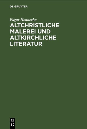 Buchcover Altchristliche Malerei und altkirchliche Literatur | Edgar Hennecke | EAN 9783112375549 | ISBN 3-11-237554-8 | ISBN 978-3-11-237554-9