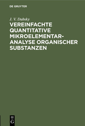 Buchcover Vereinfachte quantitative Mikroelementaranalyse organischer Substanzen | J. V. Dubsky | EAN 9783112375983 | ISBN 3-11-237598-X | ISBN 978-3-11-237598-3