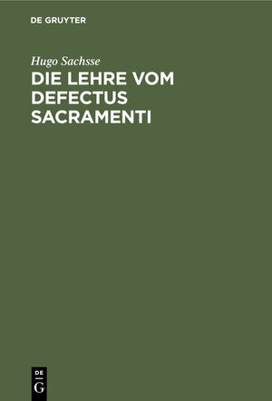 Buchcover Die Lehre vom Defectus Sacramenti | Hugo Sachsse | EAN 9783112376287 | ISBN 3-11-237628-5 | ISBN 978-3-11-237628-7