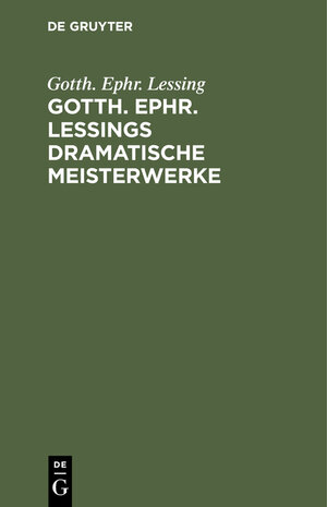 Buchcover Gotth. Ephr. Lessings Dramatische Meisterwerke | Gotth. Ephr. Lessing | EAN 9783112377352 | ISBN 3-11-237735-4 | ISBN 978-3-11-237735-2