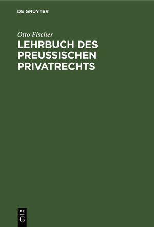 Buchcover Lehrbuch des preußischen Privatrechts | Otto Fischer | EAN 9783112377734 | ISBN 3-11-237773-7 | ISBN 978-3-11-237773-4