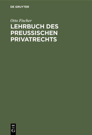 Buchcover Lehrbuch des preußischen Privatrechts | Otto Fischer | EAN 9783112377741 | ISBN 3-11-237774-5 | ISBN 978-3-11-237774-1