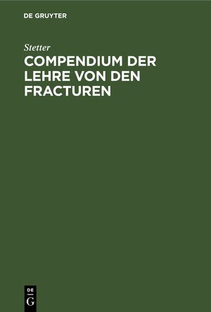 Buchcover Compendium der Lehre von den Fracturen | Stetter | EAN 9783112377857 | ISBN 3-11-237785-0 | ISBN 978-3-11-237785-7