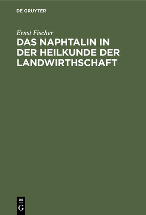 Buchcover Das Naphtalin in der Heilkunde der Landwirthschaft | Ernst Fischer | EAN 9783112385883 | ISBN 3-11-238588-8 | ISBN 978-3-11-238588-3