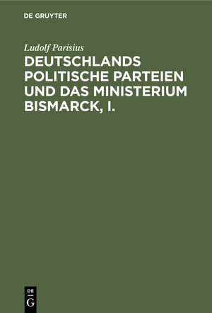 Buchcover Deutschlands politische Parteien und das Ministerium Bismarck, I. | Ludolf Parisius | EAN 9783112388921 | ISBN 3-11-238892-5 | ISBN 978-3-11-238892-1