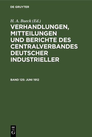 Buchcover Verhandlungen, Mitteilungen und Berichte des Centralverbandes Deutscher Industrieller / Juni 1912  | EAN 9783112389362 | ISBN 3-11-238936-0 | ISBN 978-3-11-238936-2
