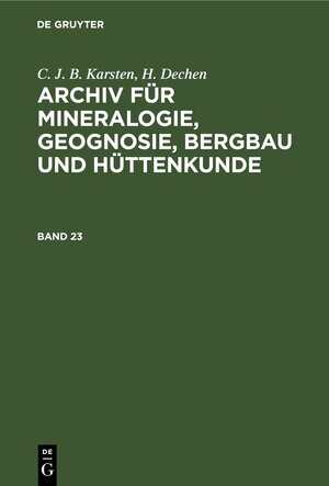 Buchcover C. J. B. Karsten; H. Dechen: Archiv für Mineralogie, Geognosie, Bergbau und Hüttenkunde / C. J. B. Karsten; H. Dechen: Archiv für Mineralogie, Geognosie, Bergbau und Hüttenkunde. Band 23 | C. J. B. Karsten | EAN 9783112391327 | ISBN 3-11-239132-2 | ISBN 978-3-11-239132-7