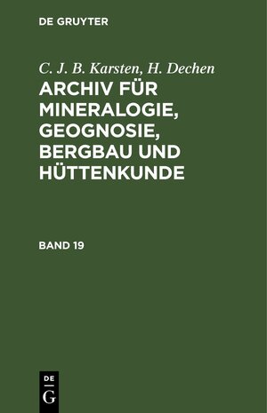 Buchcover C. J. B. Karsten; H. Dechen: Archiv für Mineralogie, Geognosie, Bergbau und Hüttenkunde / C. J. B. Karsten; H. Dechen: Archiv für Mineralogie, Geognosie, Bergbau und Hüttenkunde. Band 19 | C. J. B. Karsten | EAN 9783112391341 | ISBN 3-11-239134-9 | ISBN 978-3-11-239134-1