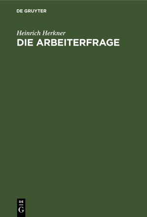 Buchcover Die Arbeiterfrage | Heinrich Herkner | EAN 9783112395387 | ISBN 3-11-239538-7 | ISBN 978-3-11-239538-7