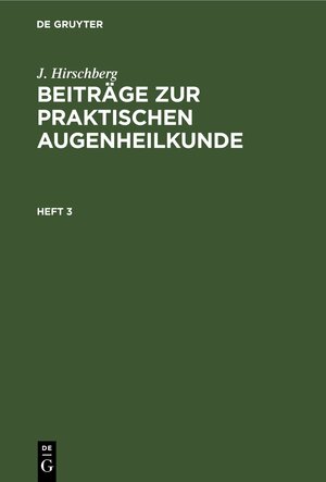 Buchcover J. Hirschberg: Beiträge zur praktischen Augenheilkunde / J. Hirschberg: Beiträge zur praktischen Augenheilkunde. Heft 3 | J. Hirschberg | EAN 9783112396407 | ISBN 3-11-239640-5 | ISBN 978-3-11-239640-7