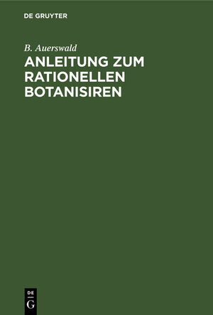 Buchcover Anleitung zum rationellen Botanisiren | B. Auerswald | EAN 9783112398791 | ISBN 3-11-239879-3 | ISBN 978-3-11-239879-1