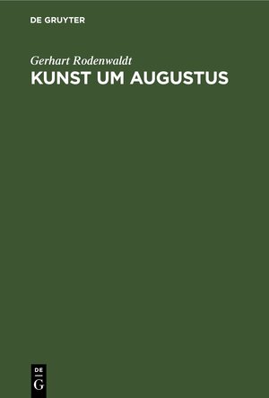 Buchcover Kunst um Augustus | Gerhart Rodenwaldt | EAN 9783112407653 | ISBN 3-11-240765-2 | ISBN 978-3-11-240765-3