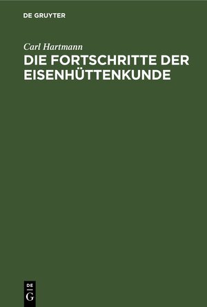Buchcover Die Fortschritte der Eisenhüttenkunde | Carl Hartmann | EAN 9783112411346 | ISBN 3-11-241134-X | ISBN 978-3-11-241134-6