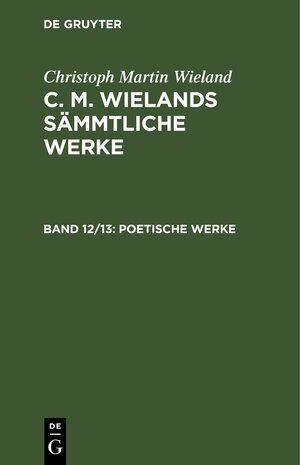 Buchcover Christoph Martin Wieland: C. M. Wielands Sämmtliche Werke / Poetische Werke | Christoph Martin Wieland | EAN 9783112412329 | ISBN 3-11-241232-X | ISBN 978-3-11-241232-9