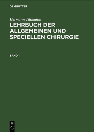 Buchcover Hermann Tillmanns: Lehrbuch der allgemeinen und speciellen Chirurgie / Lehrbuch der allgemeinen Chirurgie | Hermann Tillmanns | EAN 9783112423431 | ISBN 3-11-242343-7 | ISBN 978-3-11-242343-1