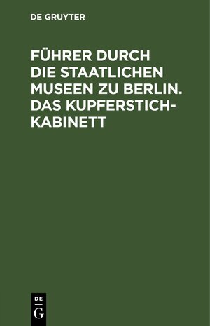 Buchcover Führer durch die Staatlichen Museen zu Berlin. Das Kupferstichkabinett  | EAN 9783112426012 | ISBN 3-11-242601-0 | ISBN 978-3-11-242601-2
