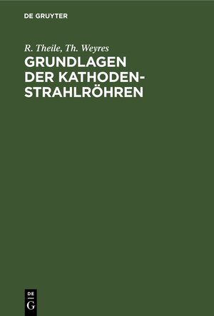 Buchcover Grundlagen der Kathodenstrahlröhren | R. Theile | EAN 9783112426838 | ISBN 3-11-242683-5 | ISBN 978-3-11-242683-8