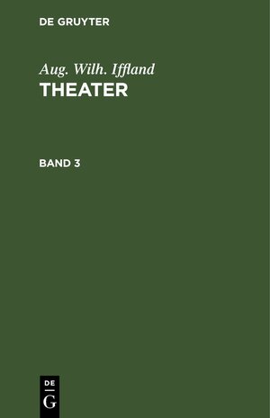 Buchcover Aug. Wilh. Iffland: Theater / Aug. Wilh. Iffland: Theater. Band 3 | Aug. Wilh. Iffland | EAN 9783112427255 | ISBN 3-11-242725-4 | ISBN 978-3-11-242725-5