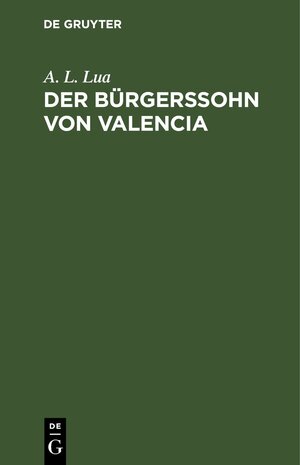 Buchcover Der Bürgerssohn von Valencia | A. L. Lua | EAN 9783112427613 | ISBN 3-11-242761-0 | ISBN 978-3-11-242761-3