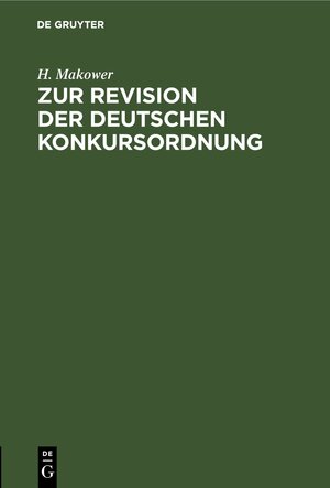 Buchcover Zur Revision der deutschen Konkursordnung | H. Makower | EAN 9783112427965 | ISBN 3-11-242796-3 | ISBN 978-3-11-242796-5