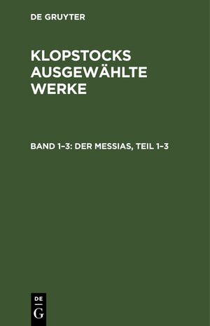Buchcover Klopstocks ausgewählte Werke / Der Messias, Teil 1–3  | EAN 9783112428740 | ISBN 3-11-242874-9 | ISBN 978-3-11-242874-0