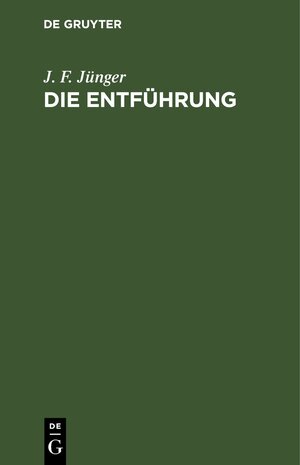 Buchcover Die Entführung | J. F. Jünger | EAN 9783112429457 | ISBN 3-11-242945-1 | ISBN 978-3-11-242945-7