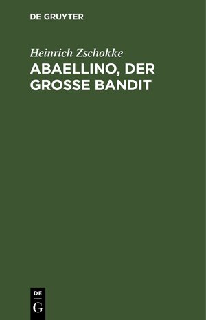 Buchcover Abaellino, der grosse Bandit | Heinrich Zschokke | EAN 9783112429983 | ISBN 3-11-242998-2 | ISBN 978-3-11-242998-3