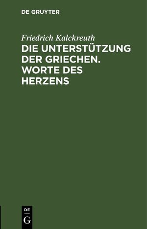 Buchcover Die Unterstützung der Griechen. Worte des Herzens | Friedrich Kalckreuth | EAN 9783112430293 | ISBN 3-11-243029-8 | ISBN 978-3-11-243029-3