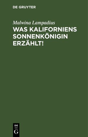 Buchcover Was Kaliforniens Sonnenkönigin erzählt! | Malwina Lampadius | EAN 9783112430538 | ISBN 3-11-243053-0 | ISBN 978-3-11-243053-8