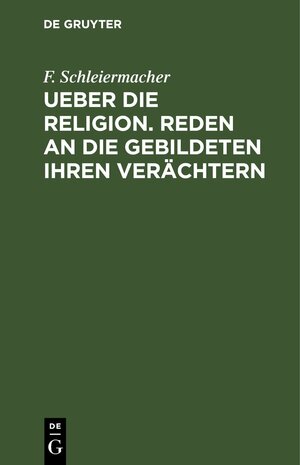 Buchcover Ueber die Religion. Reden an die Gebildeten ihren Verächtern | F. Schleiermacher | EAN 9783112430910 | ISBN 3-11-243091-3 | ISBN 978-3-11-243091-0