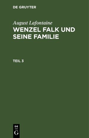 Buchcover August Lafontaine: Wenzel Falk und seine Familie / August Lafontaine: Wenzel Falk und seine Familie. Teil 3 | August Lafontaine | EAN 9783112431122 | ISBN 3-11-243112-X | ISBN 978-3-11-243112-2