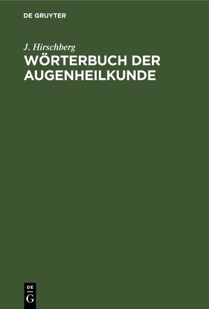 Buchcover Wörterbuch der Augenheilkunde | J. Hirschberg | EAN 9783112431924 | ISBN 3-11-243192-8 | ISBN 978-3-11-243192-4