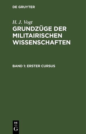 Buchcover H. J. Vogt: Grundzüge der militairischen Wissenschaften / Erster Cursus | H. J. Vogt | EAN 9783112432952 | ISBN 3-11-243295-9 | ISBN 978-3-11-243295-2