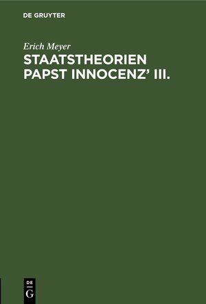 Buchcover Staatstheorien Papst Innocenz’ III. | Erich Meyer | EAN 9783112435540 | ISBN 3-11-243554-0 | ISBN 978-3-11-243554-0