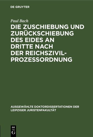 Buchcover Die Zuschiebung und Zurückschiebung des Eides an Dritte nach der Reichszivilprozessordnung | Paul Bach | EAN 9783112436172 | ISBN 3-11-243617-2 | ISBN 978-3-11-243617-2