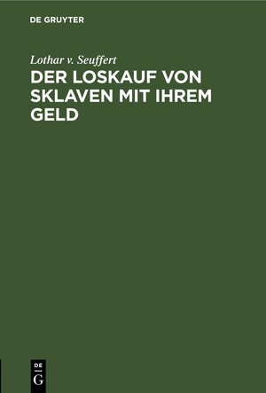 Buchcover Der Loskauf von Sklaven mit Ihrem Geld | Lothar v. Seuffert | EAN 9783112437995 | ISBN 3-11-243799-3 | ISBN 978-3-11-243799-5