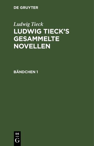 Buchcover Ludwig Tieck: Ludwig Tieck’s gesammelte Novellen / Ludwig Tieck: Ludwig Tieck’s gesammelte Novellen. Bändchen 1 | Ludwig Tieck | EAN 9783112438664 | ISBN 3-11-243866-3 | ISBN 978-3-11-243866-4