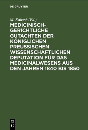 Buchcover Medicinisch-gerichtliche Gutachten der Königlichen Preussischen Wissenschaftlichen Deputation für das Medicinalwesens aus den Jahren 1840 bis 1850  | EAN 9783112439517 | ISBN 3-11-243951-1 | ISBN 978-3-11-243951-7