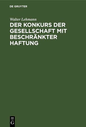 Buchcover Der Konkurs der Gesellschaft mit beschränkter Haftung | Walter Lehmann | EAN 9783112439999 | ISBN 3-11-243999-6 | ISBN 978-3-11-243999-9