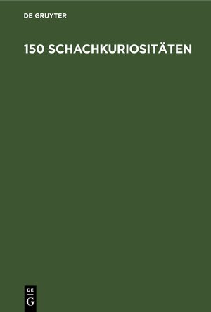 Buchcover 150 Schachkuriositäten  | EAN 9783112440155 | ISBN 3-11-244015-3 | ISBN 978-3-11-244015-5
