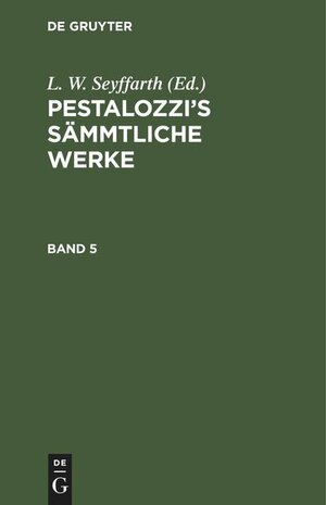 Buchcover Pestalozzi's Sämmtliche Werke, Band 5, Pestalozzi's Sämmtliche Werke Band 5  | EAN 9783112441190 | ISBN 3-11-244119-2 | ISBN 978-3-11-244119-0