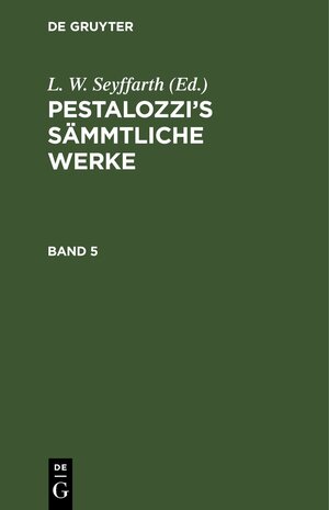 Buchcover Pestalozzi’s Sämmtliche Werke / Pestalozzi’s Sämmtliche Werke. Band 5  | EAN 9783112441206 | ISBN 3-11-244120-6 | ISBN 978-3-11-244120-6