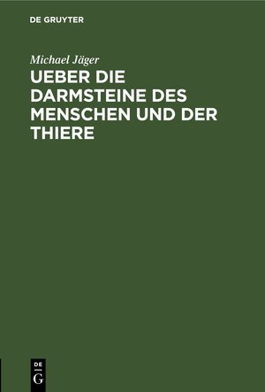 Buchcover Ueber die Darmsteine des Menschen und der Thiere | Michael Jäger | EAN 9783112444504 | ISBN 3-11-244450-7 | ISBN 978-3-11-244450-4