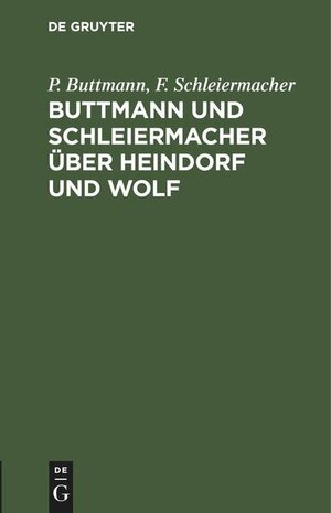 Buchcover Buttmann und Schleiermacher über Heindorf und Wolf  | EAN 9783112445532 | ISBN 3-11-244553-8 | ISBN 978-3-11-244553-2