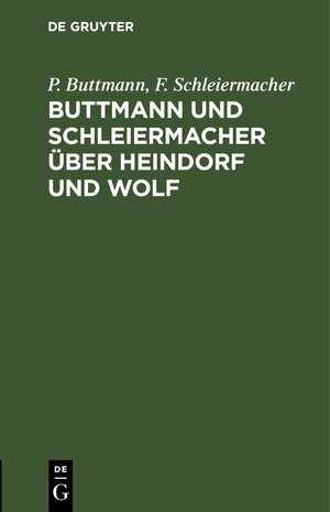 Buchcover Buttmann und Schleiermacher über Heindorf und Wolf | P. Buttmann | EAN 9783112445549 | ISBN 3-11-244554-6 | ISBN 978-3-11-244554-9
